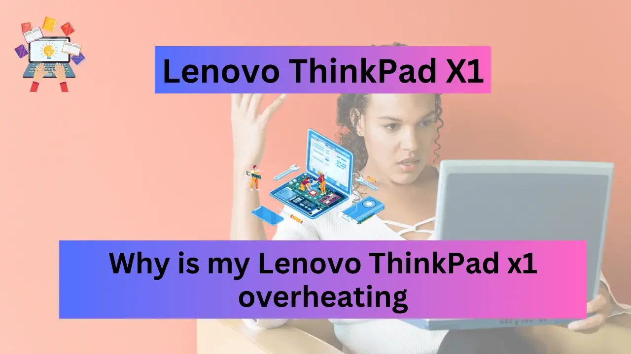 Why is my Lenovo ThinkPad x1 overheating